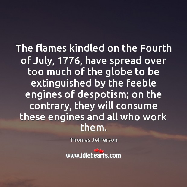 The flames kindled on the Fourth of July, 1776, have spread over too Image