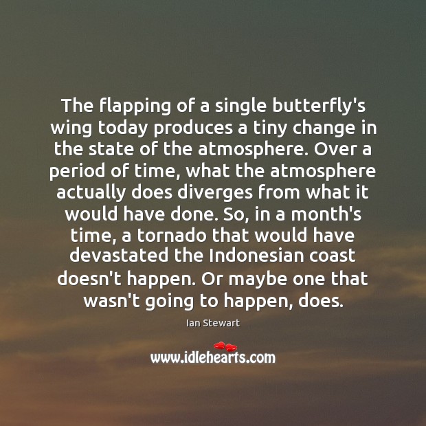 The flapping of a single butterfly’s wing today produces a tiny change Ian Stewart Picture Quote