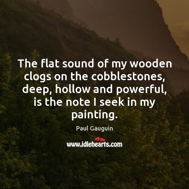 The flat sound of my wooden clogs on the cobblestones, deep, hollow Paul Gauguin Picture Quote