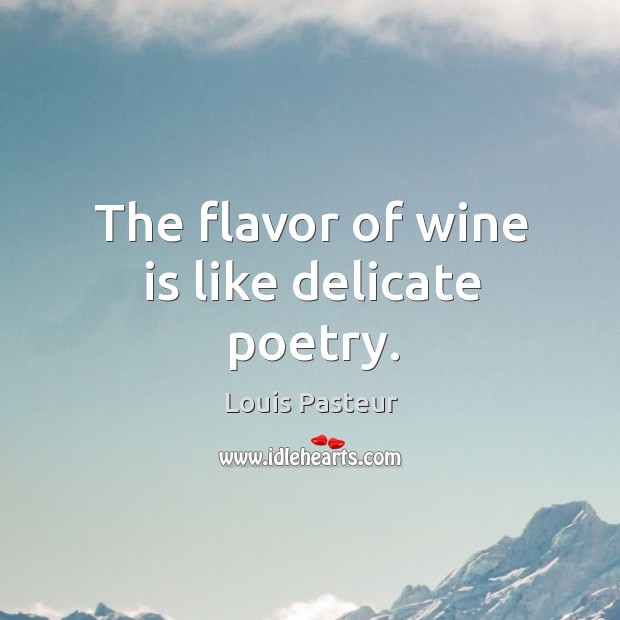 The flavor of wine is like delicate poetry. Louis Pasteur Picture Quote
