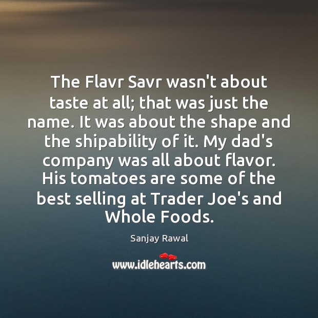 The Flavr Savr wasn’t about taste at all; that was just the Sanjay Rawal Picture Quote