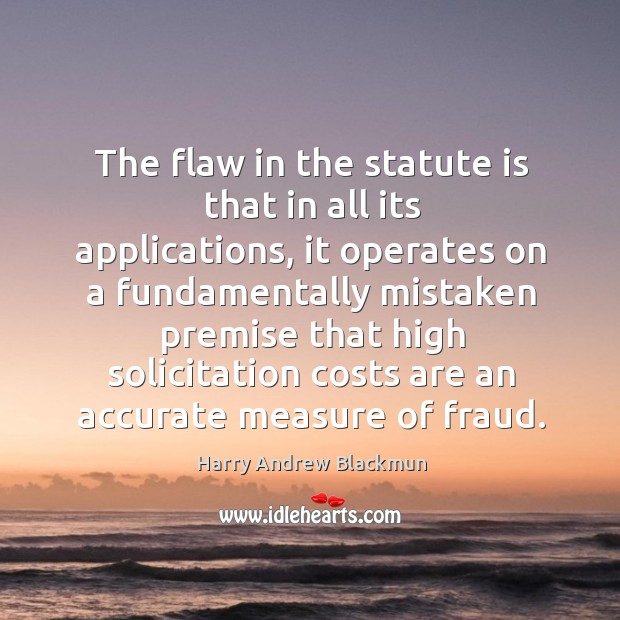 The flaw in the statute is that in all its applications Harry Andrew Blackmun Picture Quote