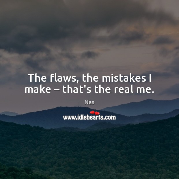 The flaws, the mistakes I make – that’s the real me. Image