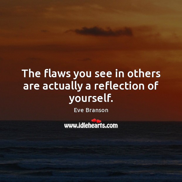The flaws you see in others are actually a reflection of yourself. Eve Branson Picture Quote