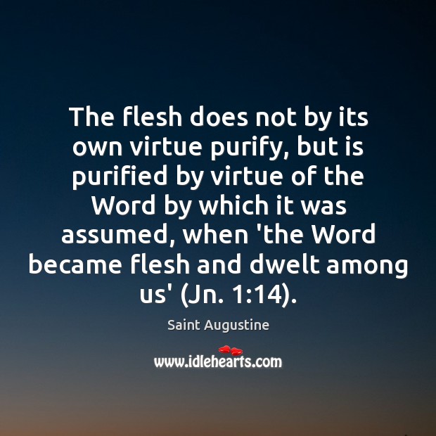 The flesh does not by its own virtue purify, but is purified Image
