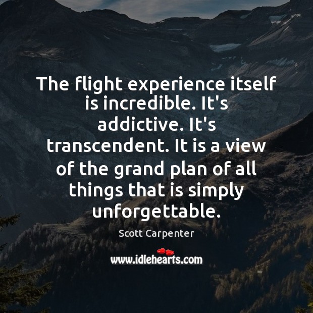 The flight experience itself is incredible. It’s addictive. It’s transcendent. It is Scott Carpenter Picture Quote