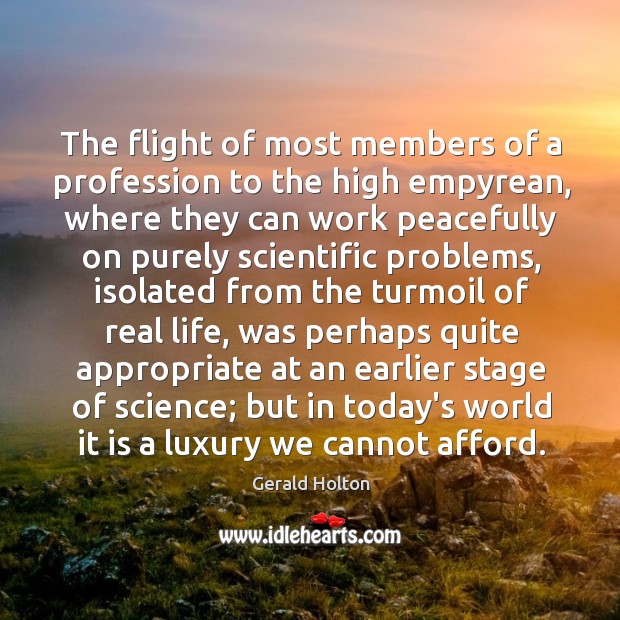 The flight of most members of a profession to the high empyrean, Gerald Holton Picture Quote