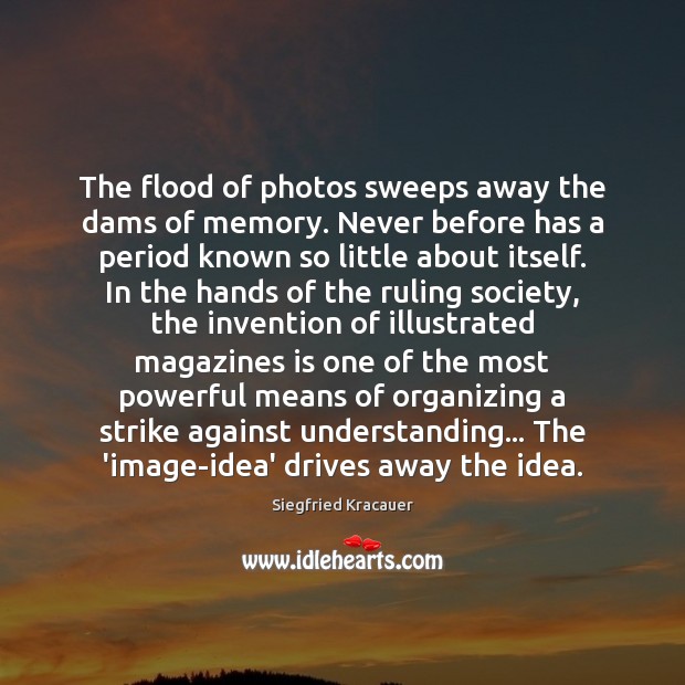 The flood of photos sweeps away the dams of memory. Never before Understanding Quotes Image
