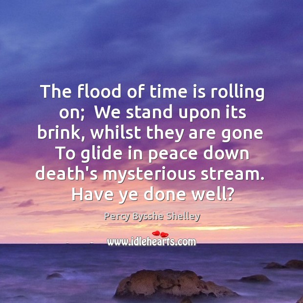 The flood of time is rolling on;  We stand upon its brink, Percy Bysshe Shelley Picture Quote