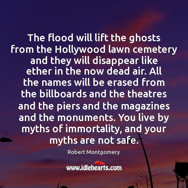 The flood will lift the ghosts from the Hollywood lawn cemetery and Robert Montgomery Picture Quote