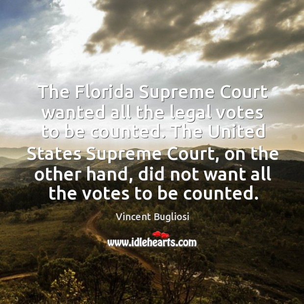 The florida supreme court wanted all the legal votes to be counted. Vincent Bugliosi Picture Quote
