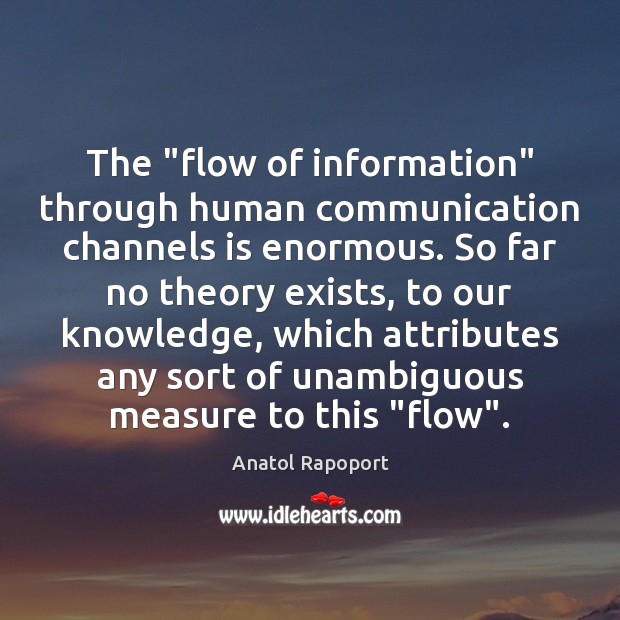 The “flow of information” through human communication channels is enormous. So far Anatol Rapoport Picture Quote