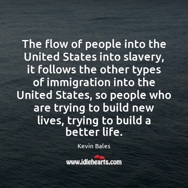 The flow of people into the United States into slavery, it follows Kevin Bales Picture Quote
