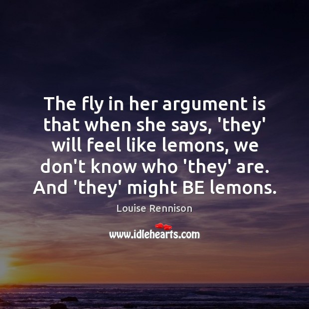 The fly in her argument is that when she says, ‘they’ will Image