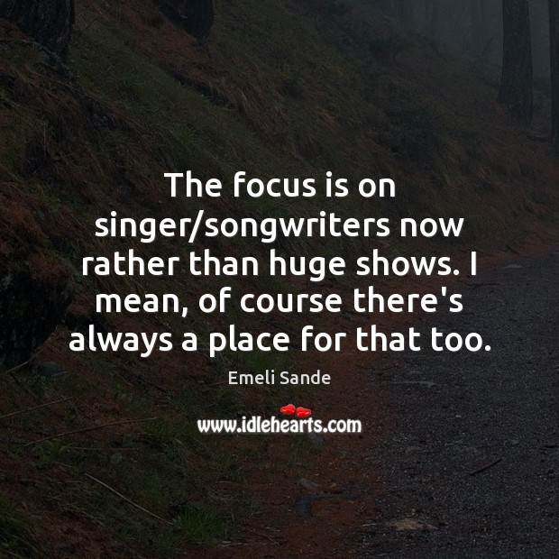The focus is on singer/songwriters now rather than huge shows. I Image