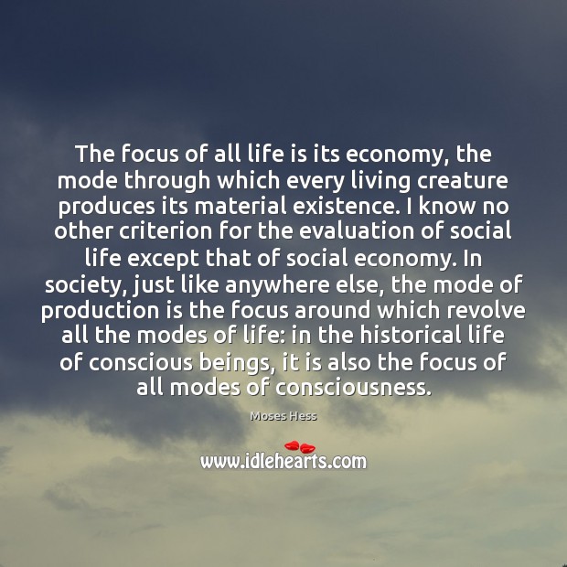 The focus of all life is its economy, the mode through which Moses Hess Picture Quote