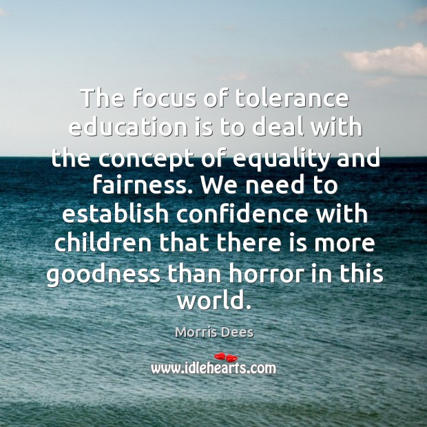 The focus of tolerance education is to deal with the concept of equality and fairness. Morris Dees Picture Quote