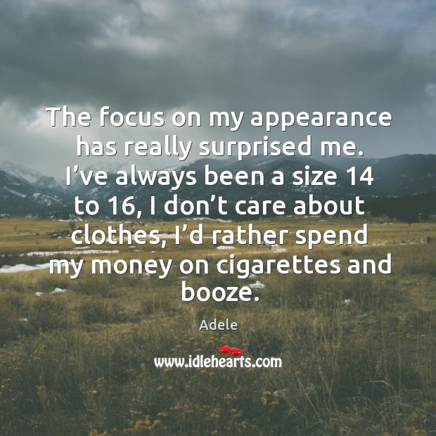 The focus on my appearance has really surprised me. Adele Picture Quote