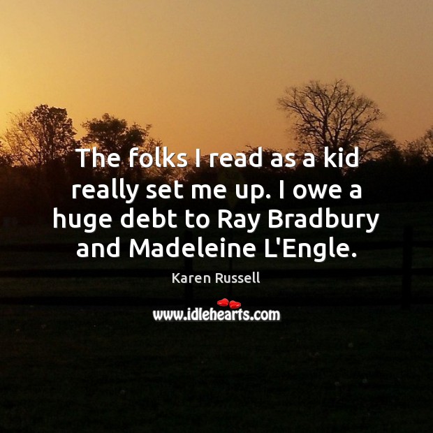 The folks I read as a kid really set me up. I Karen Russell Picture Quote