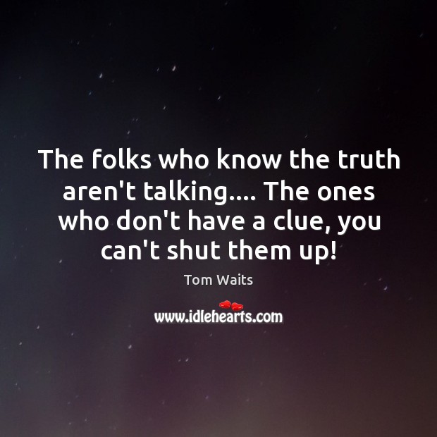 The folks who know the truth aren’t talking…. The ones who don’t Image