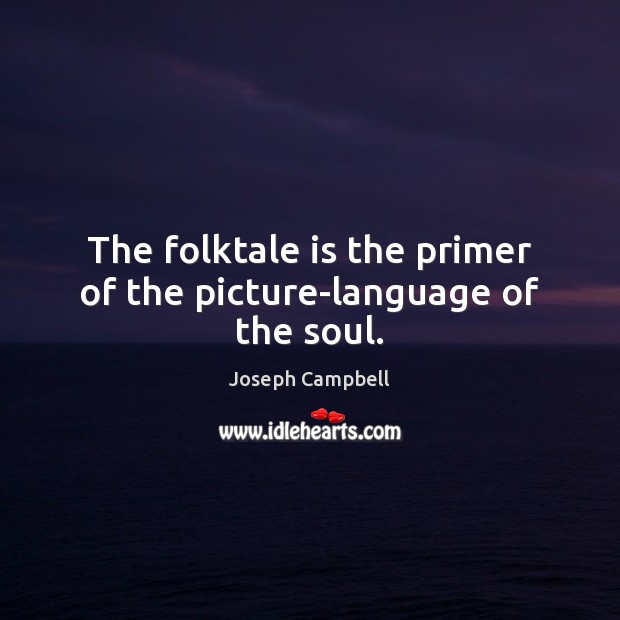 The folktale is the primer of the picture-language of the soul. Joseph Campbell Picture Quote