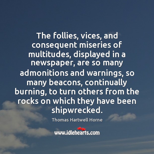 The follies, vices, and consequent miseries of multitudes, displayed in a newspaper, Thomas Hartwell Horne Picture Quote