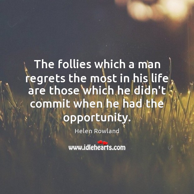 The follies which a man regrets the most in his life are Helen Rowland Picture Quote