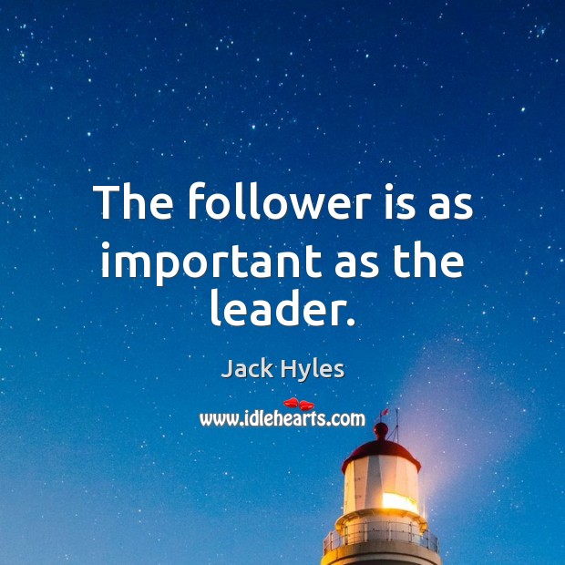 The follower is as important as the leader. Jack Hyles Picture Quote