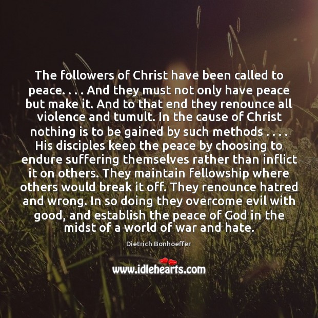 The followers of Christ have been called to peace. . . . And they must Dietrich Bonhoeffer Picture Quote