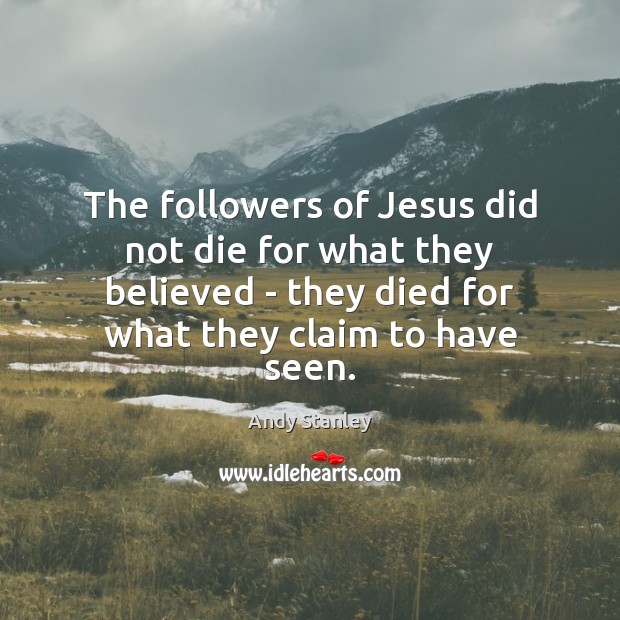 The followers of Jesus did not die for what they believed – Andy Stanley Picture Quote