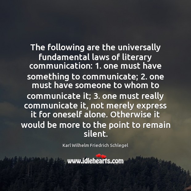 The following are the universally fundamental laws of literary communication: 1. one must Karl Wilhelm Friedrich Schlegel Picture Quote