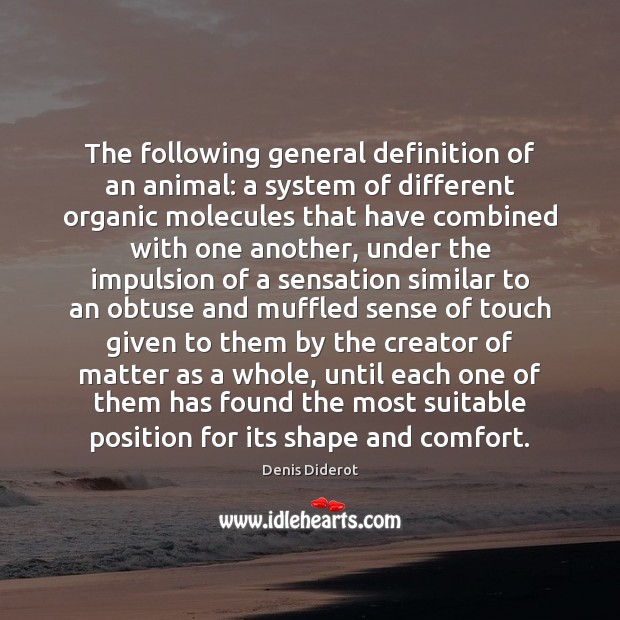 The following general definition of an animal: a system of different organic Denis Diderot Picture Quote