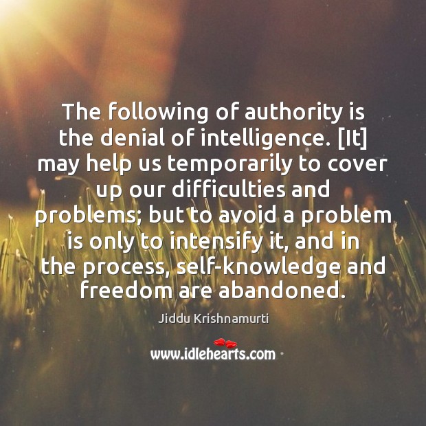 The following of authority is the denial of intelligence. [It] may help Jiddu Krishnamurti Picture Quote