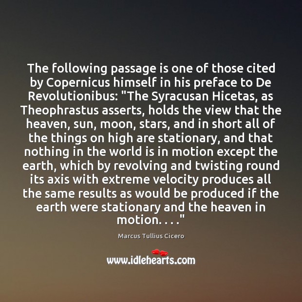 The following passage is one of those cited by Copernicus himself in Marcus Tullius Cicero Picture Quote