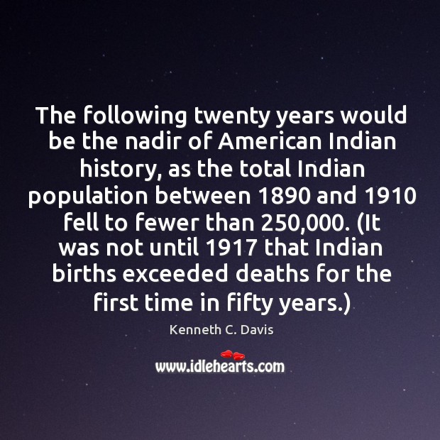 The following twenty years would be the nadir of American Indian history, Kenneth C. Davis Picture Quote