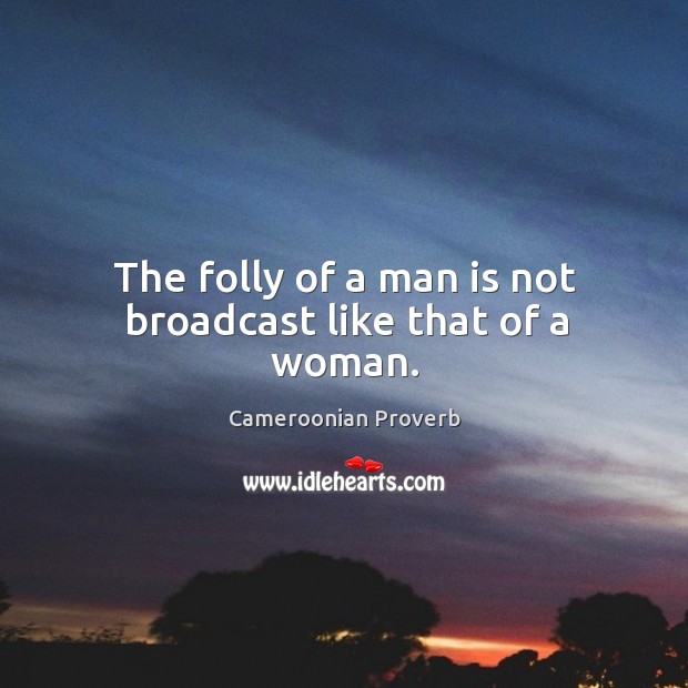 The folly of a man is not broadcast like that of a woman. Cameroonian Proverbs Image