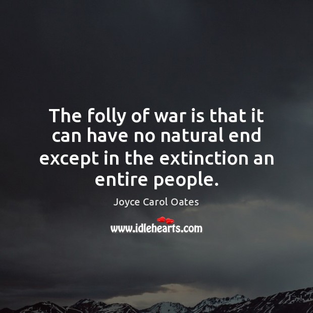 The folly of war is that it can have no natural end Image