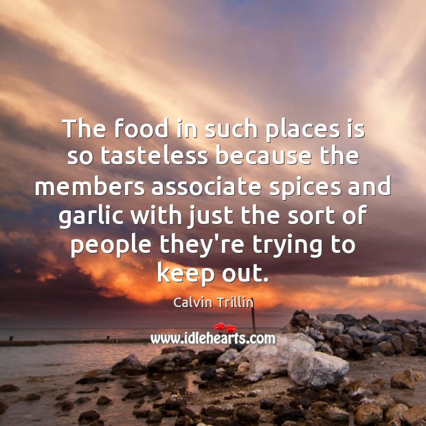 The food in such places is so tasteless because the members associate Calvin Trillin Picture Quote