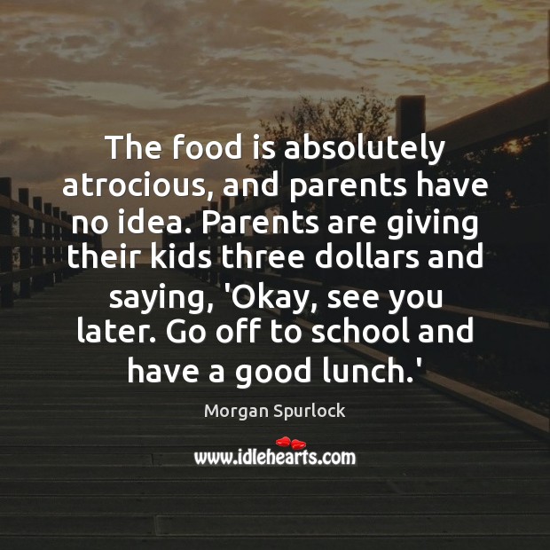 The food is absolutely atrocious, and parents have no idea. Parents are School Quotes Image