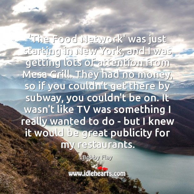 ‘The Food Network’ was just starting in New York, and I was Bobby Flay Picture Quote