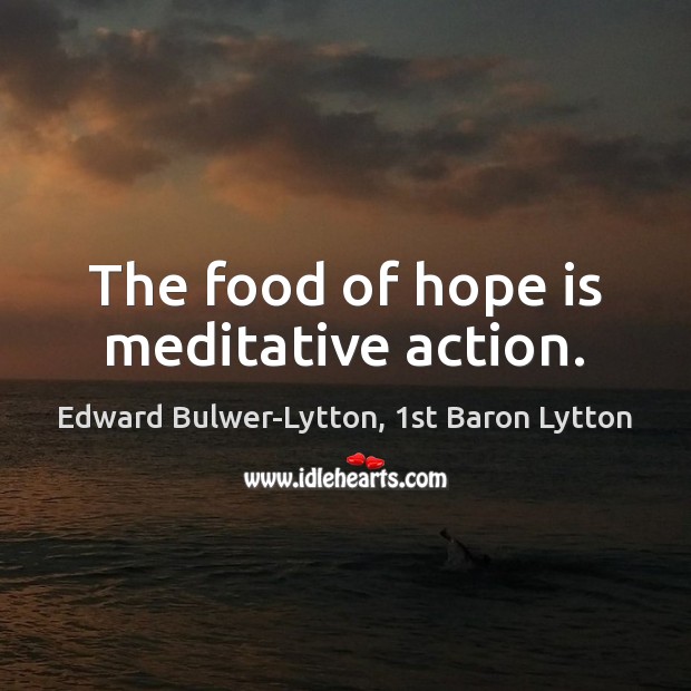 The food of hope is meditative action. Hope Quotes Image