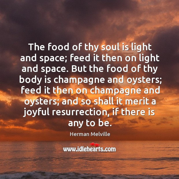 The food of thy soul is light and space; feed it then Herman Melville Picture Quote