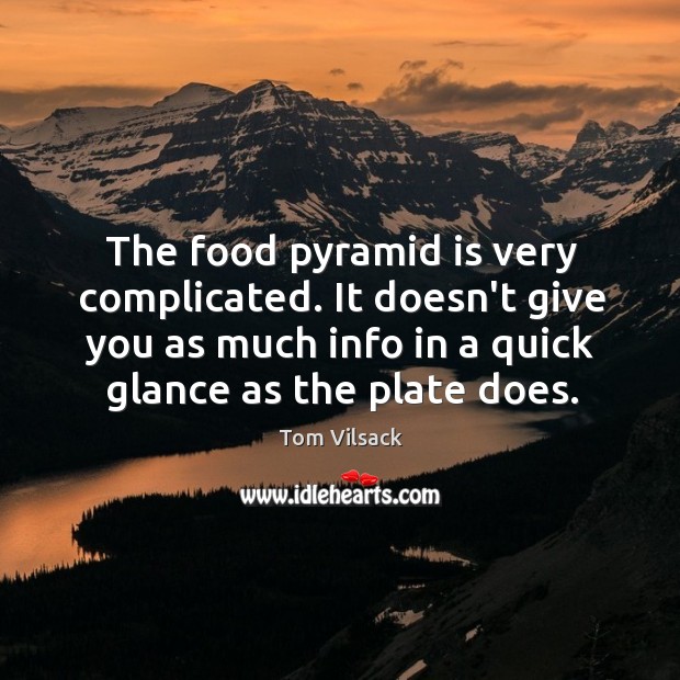 The food pyramid is very complicated. It doesn’t give you as much Tom Vilsack Picture Quote