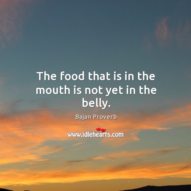 The food that is in the mouth is not yet in the belly. Bajan Proverbs Image