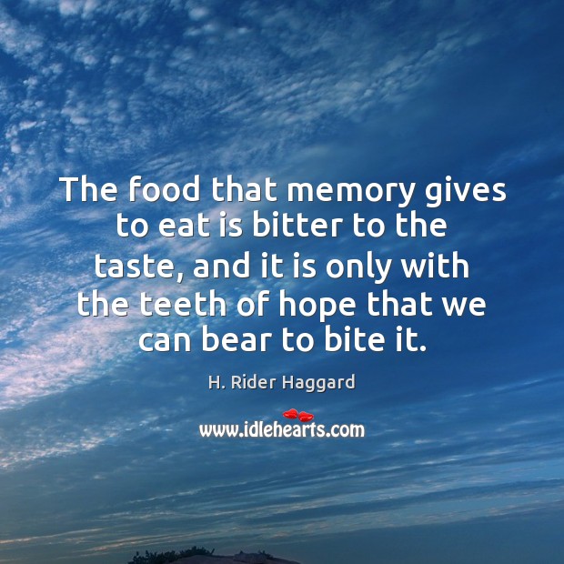 The food that memory gives to eat is bitter to the taste, H. Rider Haggard Picture Quote