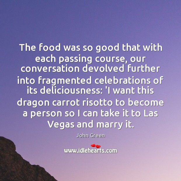 The food was so good that with each passing course, our conversation John Green Picture Quote