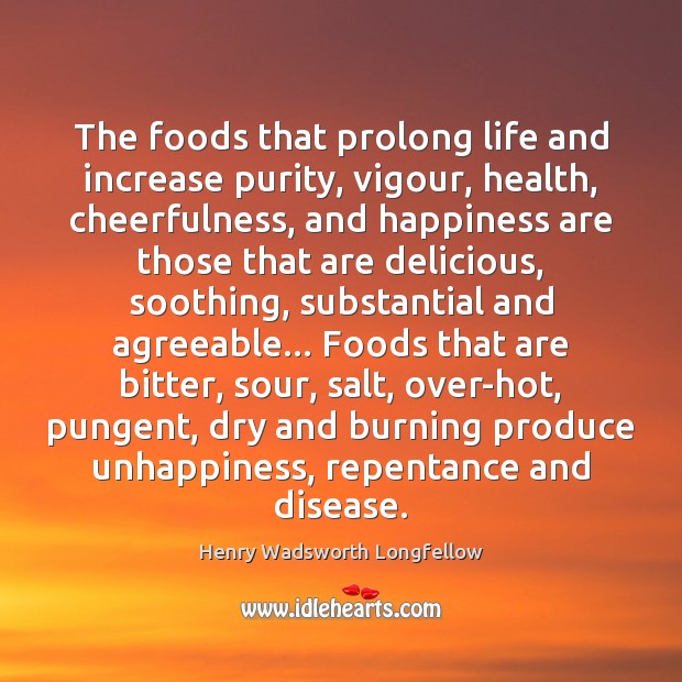 The foods that prolong life and increase purity, vigour, health, cheerfulness, and Henry Wadsworth Longfellow Picture Quote