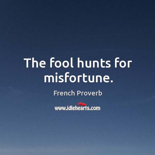 The fool hunts for misfortune. French Proverbs Image