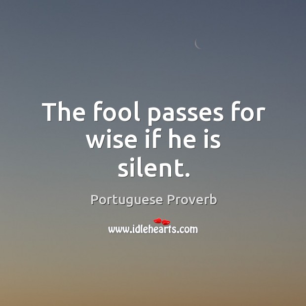 The fool passes for wise if he is silent. Portuguese Proverbs Image