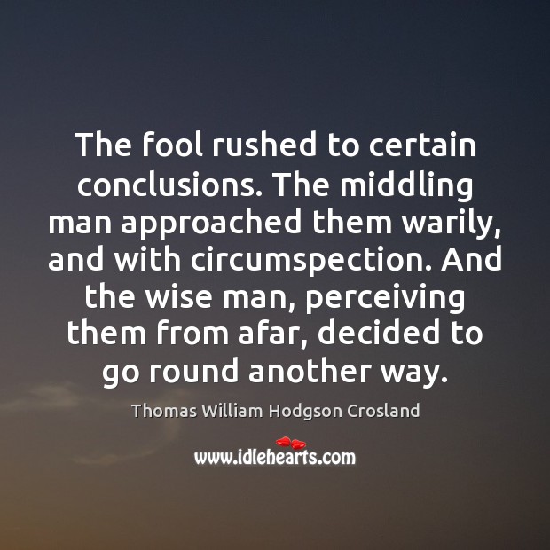 The fool rushed to certain conclusions. The middling man approached them warily, Wise Quotes Image